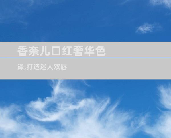 香奈儿口红奢华色泽,打造迷人双唇