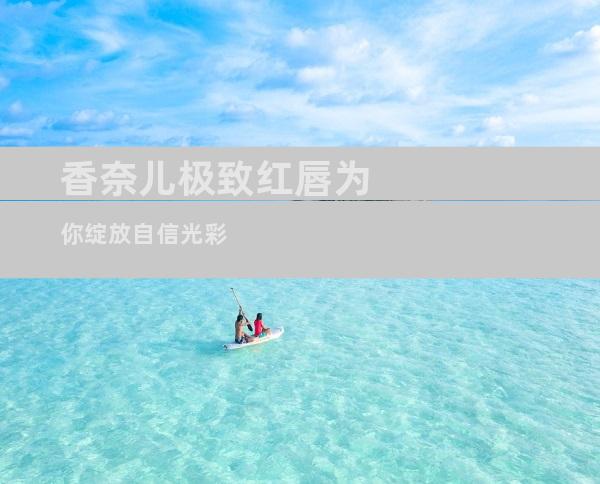 香奈儿极致红唇为你绽放自信光彩