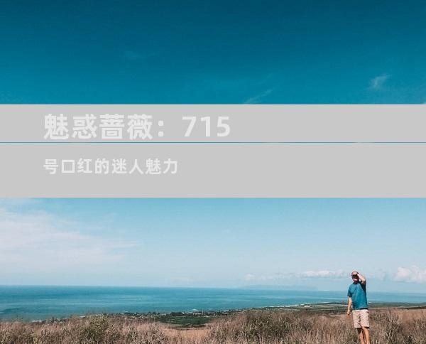 魅惑蔷薇：715号口红的迷人魅力